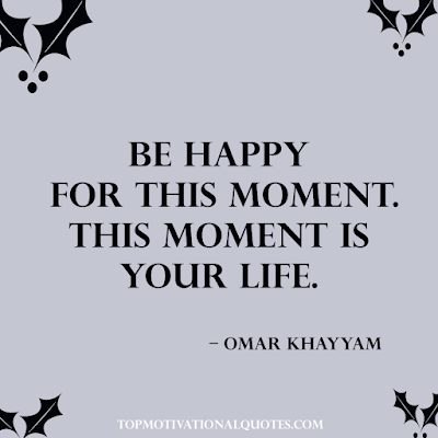 Life quotes short - be happy for this moment. this moment is your life by omar khayyam