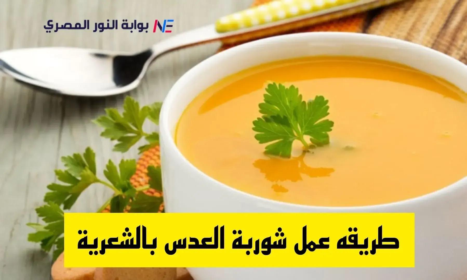 دفي نفسك في الشتا.. طريقة عمل شوربة العدس المصرية بالشعرية مثل المطاعم