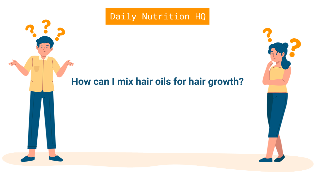 How can I mix hair oils for hair growth
