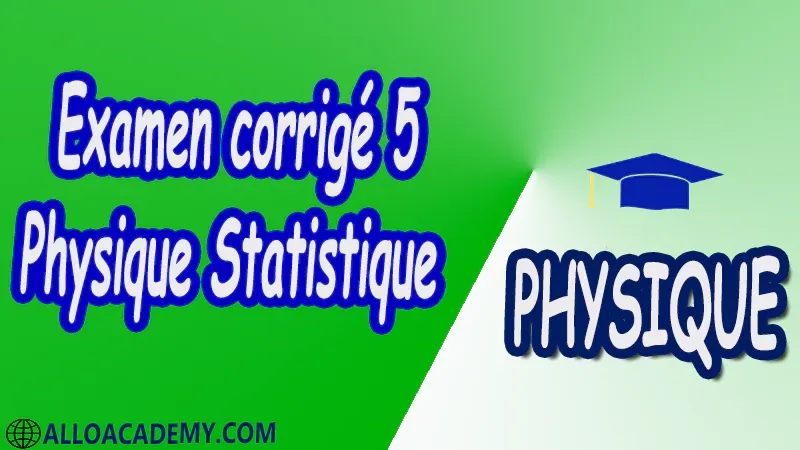 Examen corrigé 5 Physique statistique pdf Physique Physique statistique Notions fondamentales de probabilités et statistiques Description statistique des systèmes de particules Entropie statistique Distribution de Boltzmann-Gibbs Applications à la thermodynamique Cours Résumé Exercices corrigés Examens corrigés Travaux dirigés td Devoirs corrigés Contrôle corrigé