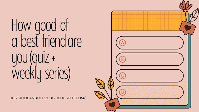 How good of a best friend are you (quiz + weekly series)