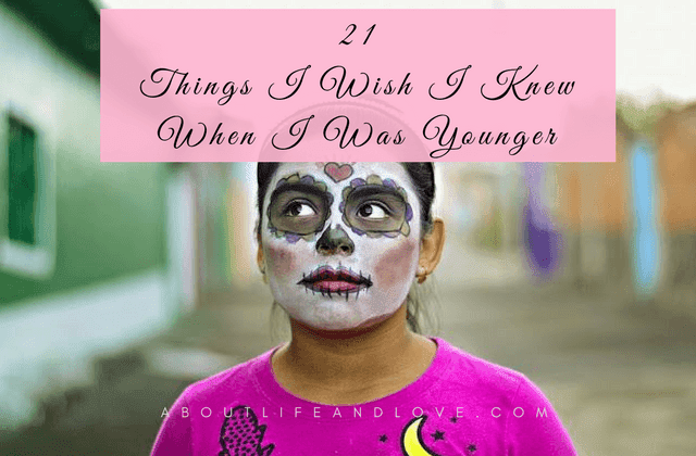 21 Things I Wish I Knew When I Was Younger
