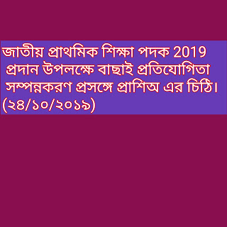 জাতীয় প্রাথমিক শিক্ষা পদক 2019 প্রদান উপলক্ষে বাছাই প্রতিযোগিতা সম্পন্নকরণ প্রসঙ্গে প্রাশিঅ এর চিঠি। (২৪/১০/২০১৯)