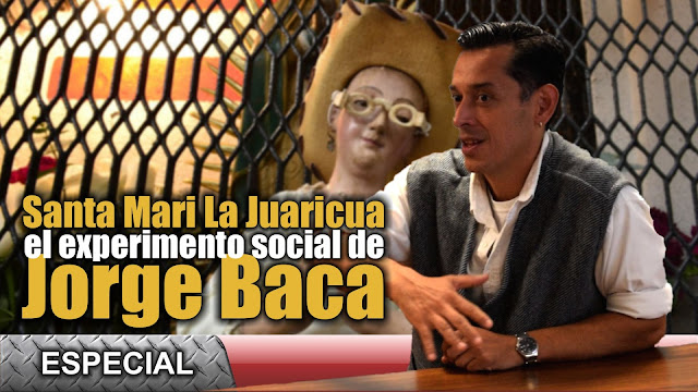 Santa Mari La Juaricua, el experimento social de Jorge Baca