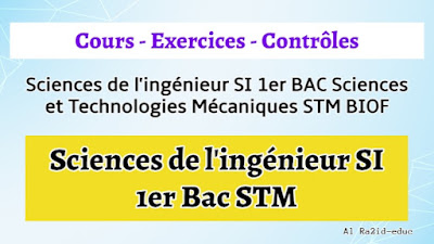 Cours - Exercices - Contrôle Continu - Sciences de l'ingénieur SI 1er BAC Sciences et Technologies Mécaniques STM BIOF