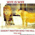 Wife Is Wife Doesn't Matter Who The Hell You Are