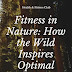 Fitness in Nature: How the Wild Inspires Optimal Wellness?