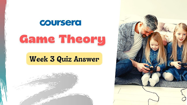 Game Theory Week 3 Quiz Answers