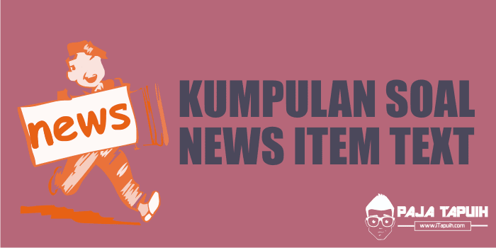 Kumpulan Soal News Item Text SMA dan Pembahasan Kumpulan Soal News Item Text SMA dan Pembahasan