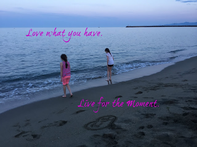 Love what you have Live for the moment