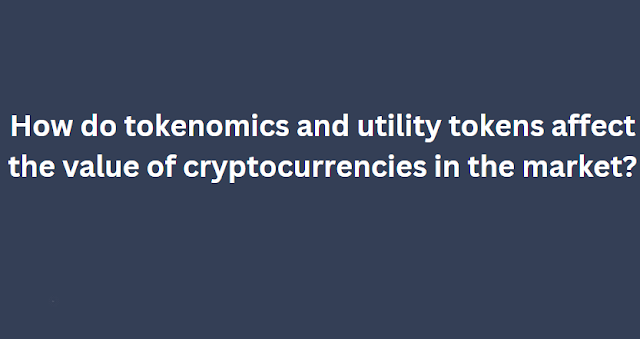 How do tokenomics and utility tokens affect the value of cryptocurrencies in the market?