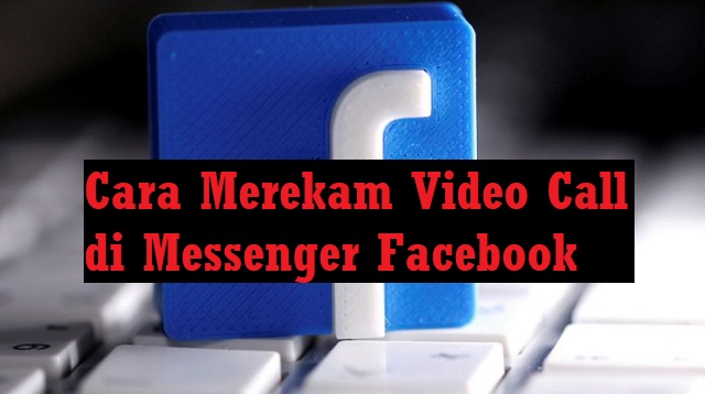 Cara Merekam Video Call Messenger Facebook