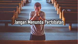 Jangan Menunda Pertobatan