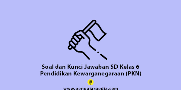 Soal dan Kunci Jawaban PKN SD Kelas 6