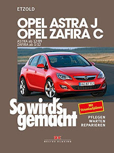 Opel Astra J ab 12/09 Opel Zafira C ab 1/12: So wird’s gemacht - Band 153