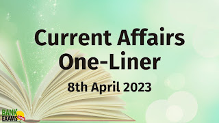 Current Affairs One-Liner : 8th April 2023