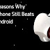  5 Alasan Mengapa iPhone Lebih Baik Dari  Android