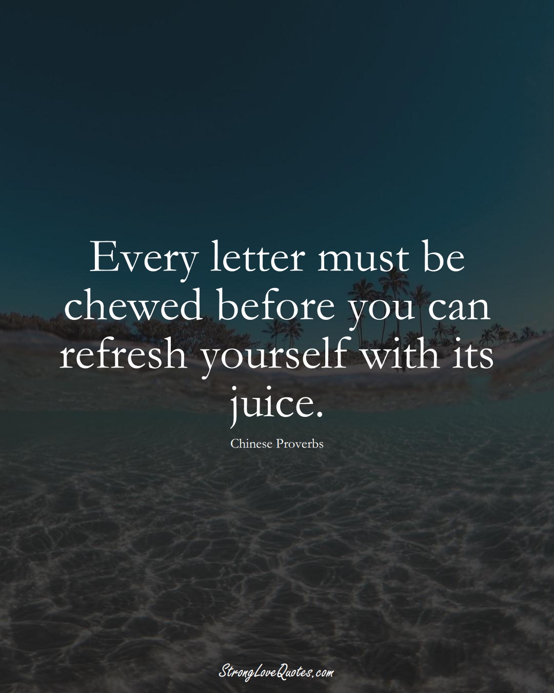 Every letter must be chewed before you can refresh yourself with its juice. (Chinese Sayings);  #AsianSayings