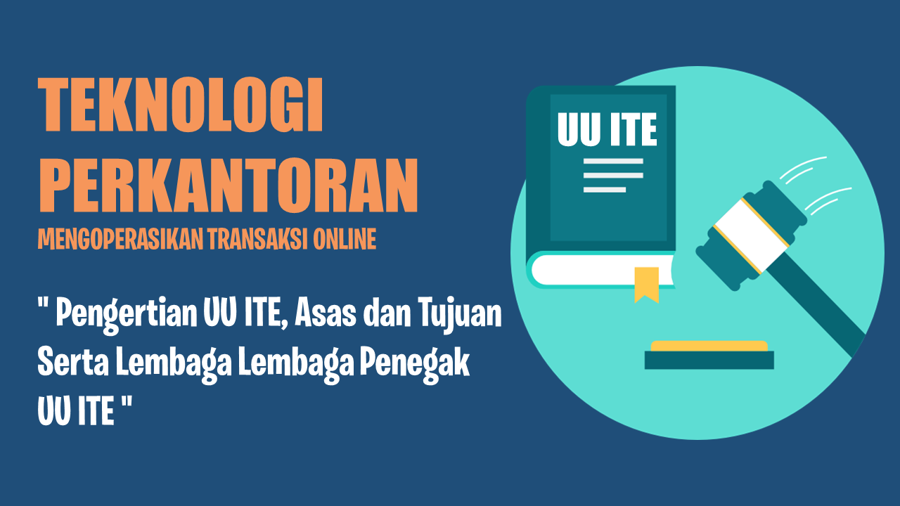 Pengertian UU ITE, Asas dan Tujuan Serta Lembaga Lembaga Penegak UU ITE