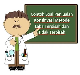 Contoh Soal Penjualan Konsinyasi Metode Laba Terpisah dan Tidak Terpisah