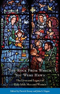 The Rock from Which You Were Hewn The Lives and Legacy of Holy Irish Men and Women - Edited by Fr John S Hogan and Dr. Patrick Kenny Veritas Edition