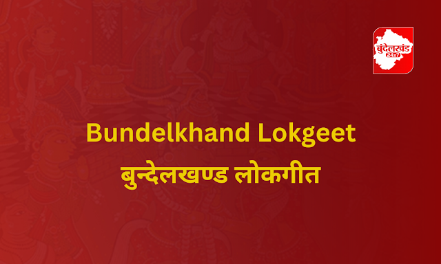 Bundelkhand lokgeet, top 5 bundelkhand lok geet, bundeli gaane , bundeli geet , lok geet, bundekhand24x7