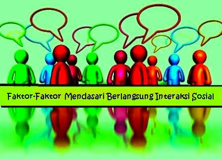 Faktor-Faktor Mendasari Berlangsungnya Interaksi Sosial 