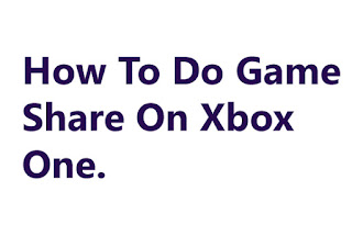 How To Do Game Share On Xbox One