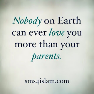 Nobody on earth can ever love you more than your parents.