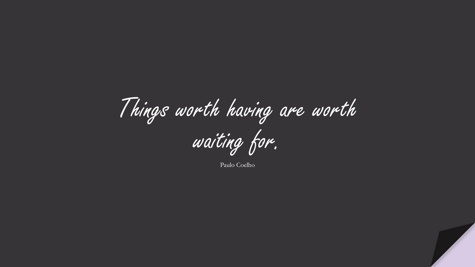 Things worth having are worth waiting for. (Paulo Coelho);  #BestQuotes