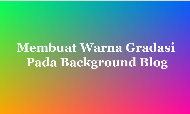 Membuat Warna Gradasi atau Gradient Pada Background Blog