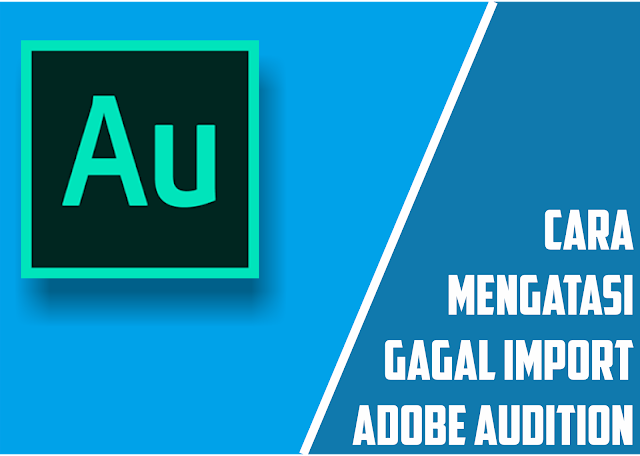 mengatasi dilema error pada adobe audition Cara Mengatasi Gagal Import Audio Di Adobe Audition (Semua Versi)