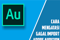 Cara Mengatasi Gagal Import Audio Di Adobe Audition (Semua Versi)