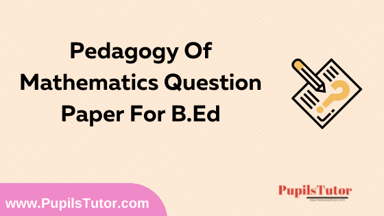 Pedagogy Of Mathematics Question Paper For B.Ed 1st And 2nd Year And All The 4 Semesters In English, Hindi And Marathi Medium Free Download PDF | Pedagogy Of Mathematics Question Paper In English | Pedagogy Of Mathematics Question Paper In Hindi | Pedagogy Of Mathematics Question Paper In Marathi