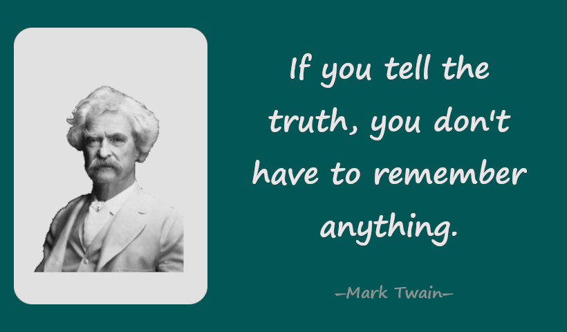 If you tell the truth, you don't have to remember anything.―Mark Twain