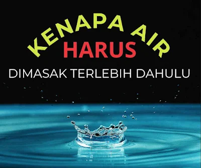 Mengapa Air Minum Perlu Dimasak Terlebih Dahulu