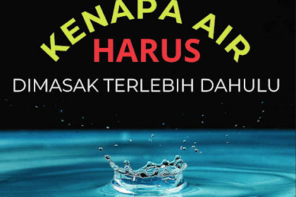 Mengapa Air Minum Perlu Dimasak Terlebih Dahulu ?