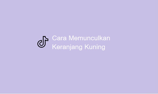 cara memunculkan keranjang kuning di TikTok