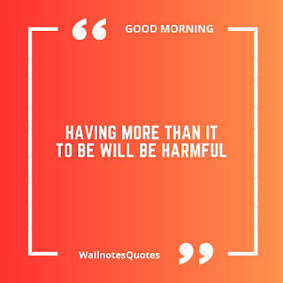 Good Morning Quotes, Wishes, Saying - wallnotesquotes -Having more than it will be harmful.