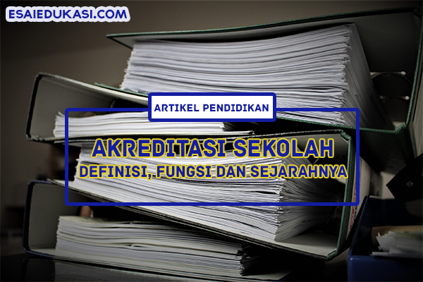 Akreditasi Sekolah, Pengertian, Tujuan, Fungsi dan Sejarahnya