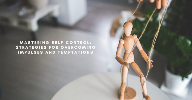 Mastering Self-Control | Strategies for Overcoming Impulses and Temptations | Miswaki's Blog