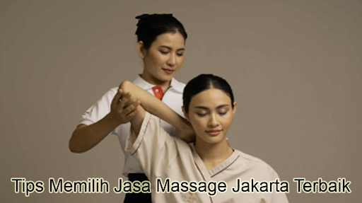 Tips Memilih Jasa Massage Jakarta Terbaik