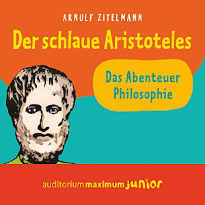 Der schlaue Aristoteles: Das Abenteuer Philosophie