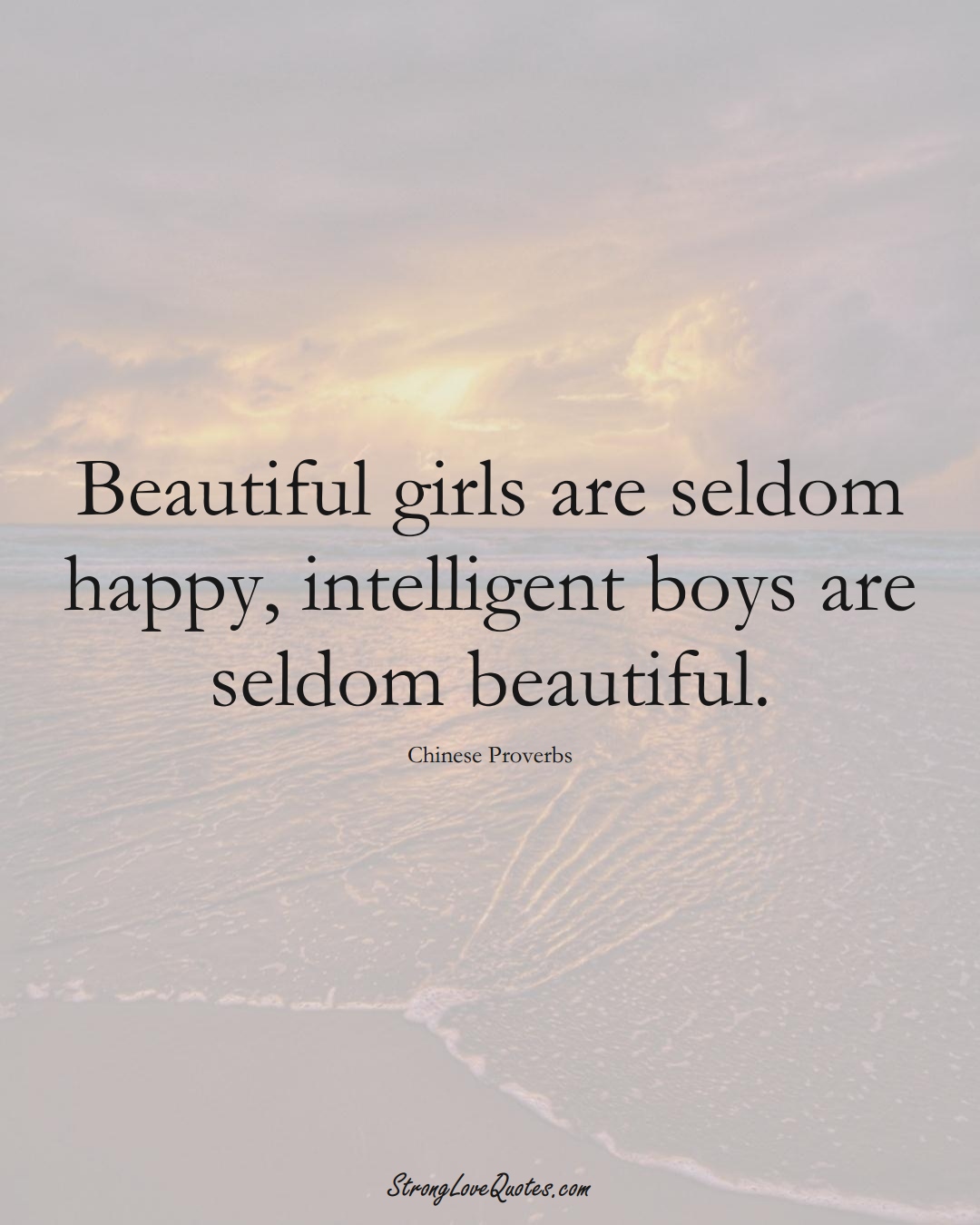 Beautiful girls are seldom happy, intelligent boys are seldom beautiful. (Chinese Sayings);  #AsianSayings
