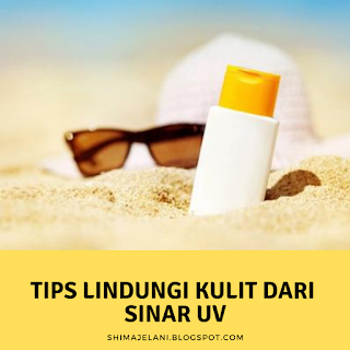 Tips Lindungi Kulit Dari Sinar UV