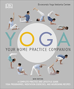 Yoga Your Home Practice Companion: A Complete Practice and Lifestyle Guide: Yoga Programmes, Meditation Exercises, and Nourishing Recipes