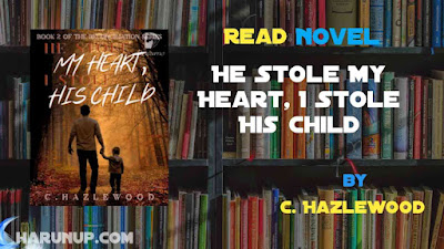 Read Novel He Stole My Heart, I Stole His Child by C. Hazlewood Full Episode