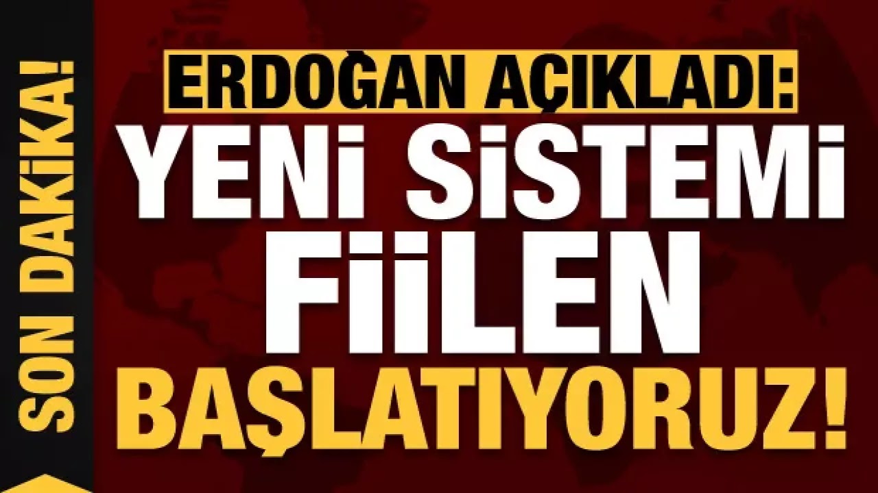 Başkan Erdoğan duyurdu Yeni sistemi fiilen başlatıyoruz