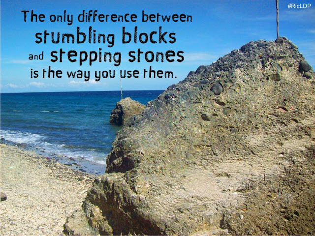 The only difference between stumbling blocks and stepping stones is the way you use them.