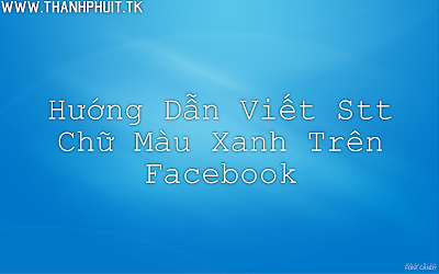 Hướng Dẫn Viết Stt Chữ Màu Xanh Trên Facebook